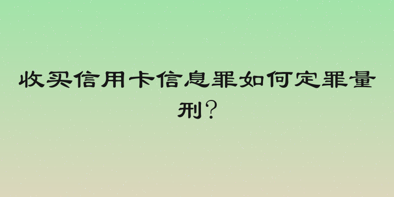 收买信用卡信息罪如何定罪量刑?
