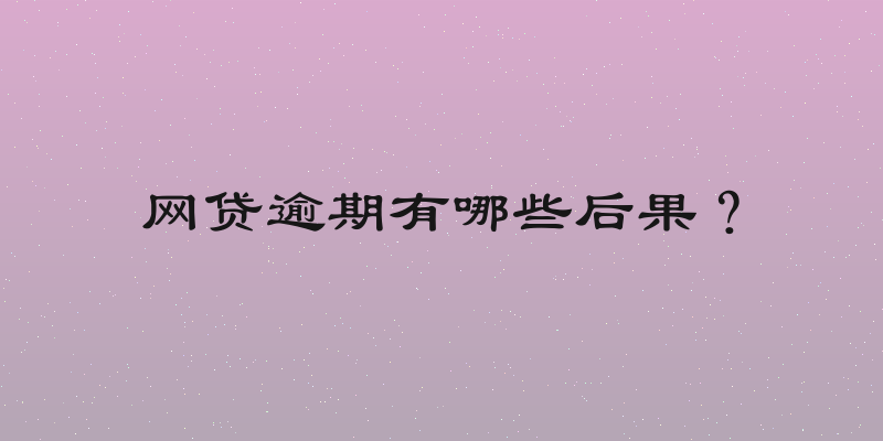 网贷逾期有哪些后果？