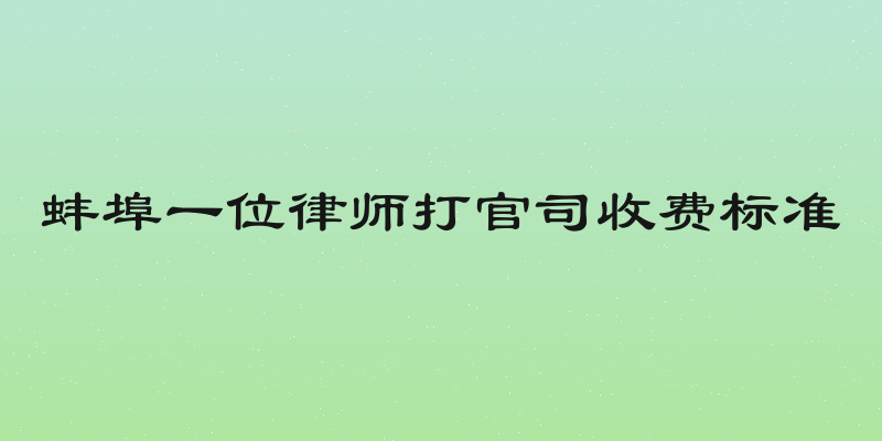 蚌埠一位律师打官司收费标准