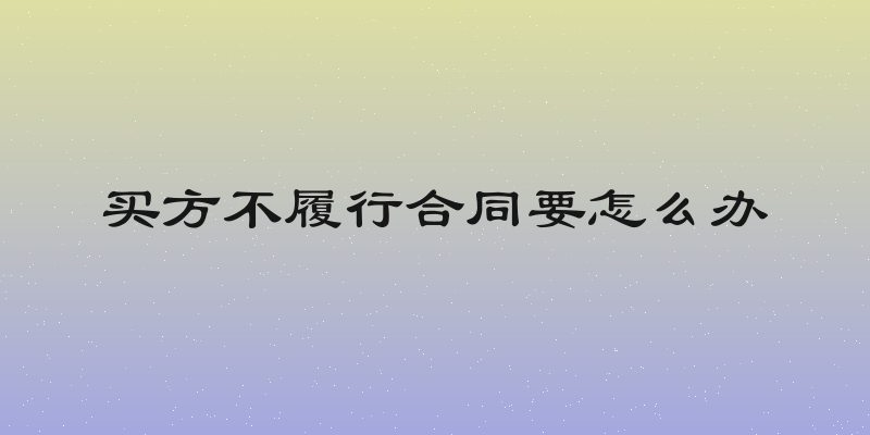 买方不履行合同要怎么办