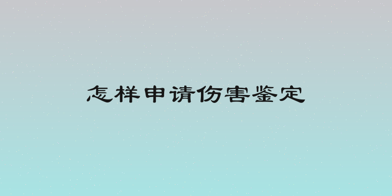 怎样申请伤害鉴定