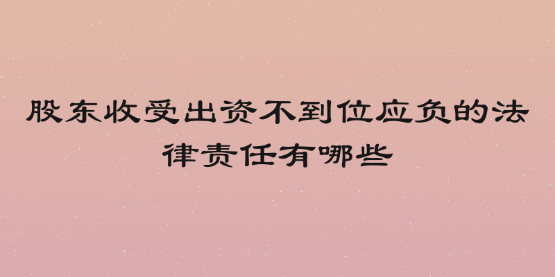 股东收受出资不到位应负的法律责任有哪些