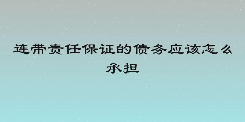连带责任保证的债务应该怎么承担
