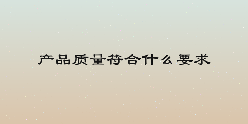 产品质量符合什么要求