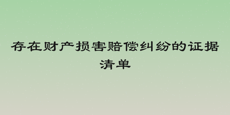 存在财产损害赔偿纠纷的证据清单