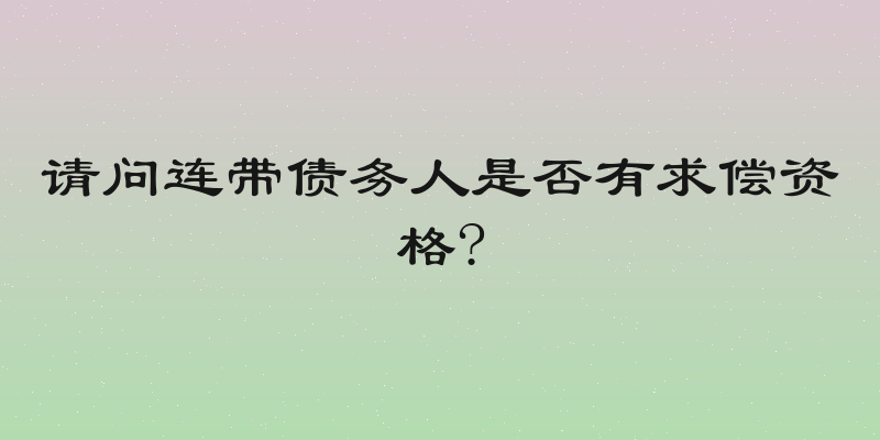 请问连带债务人是否有求偿资格?