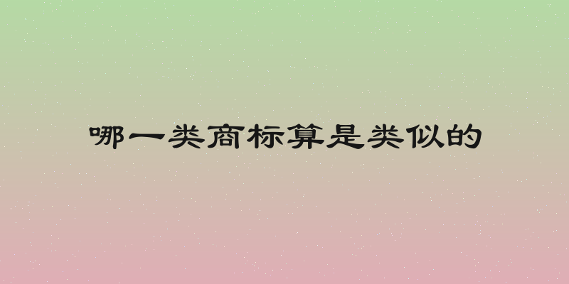 哪一类商标算是类似的