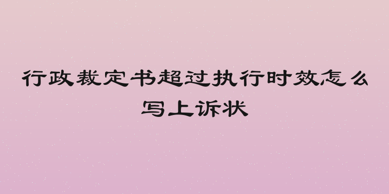 行政裁定书超过执行时效怎么写上诉状