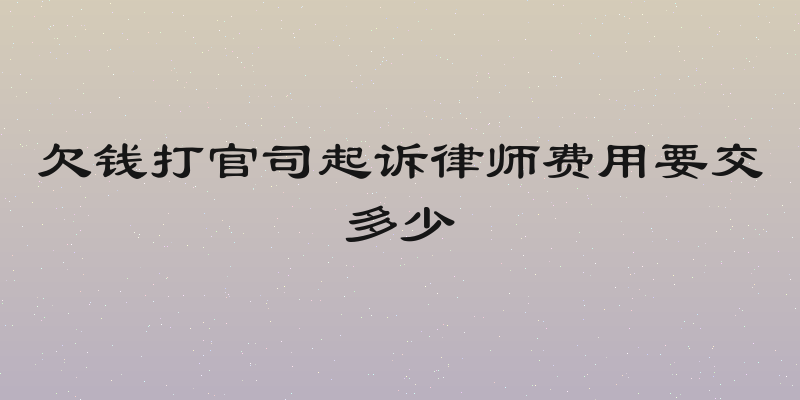 欠钱打官司起诉律师费用要交多少