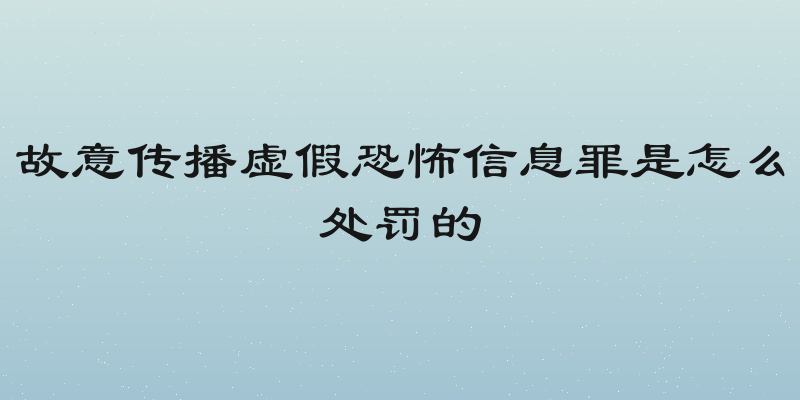 故意传播虚假恐怖信息罪是怎么处罚的