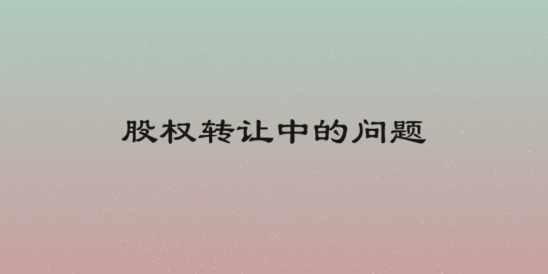 股权转让中的问题