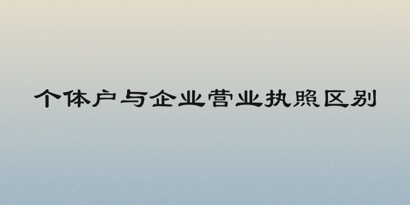 个体户与企业营业执照区别