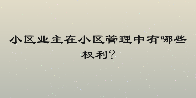 小区业主在小区管理中有哪些权利?