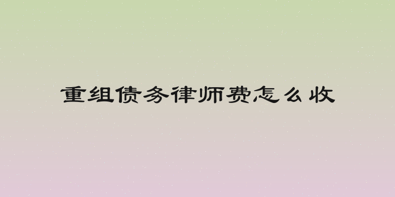 重组债务律师费怎么收