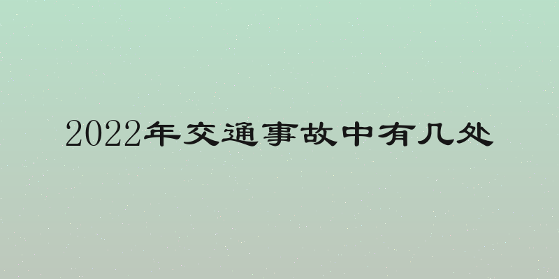 2022年交通事故中有几处