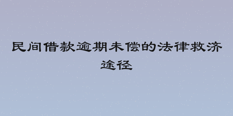 民间借款逾期未偿的法律救济途径