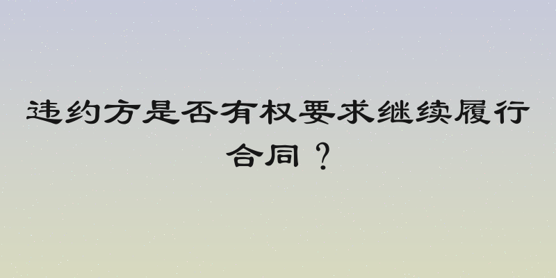 违约方是否有权要求继续履行合同？