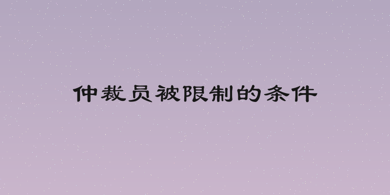 仲裁员被限制的条件