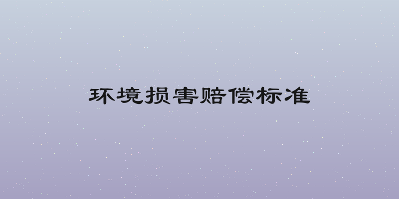 环境损害赔偿标准