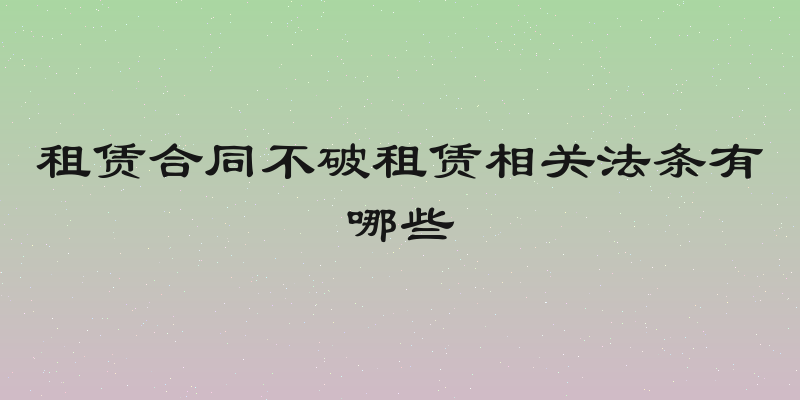 租赁合同不破租赁相关法条有哪些