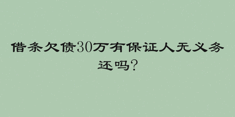 借条欠债30万有保证人无义务还吗?