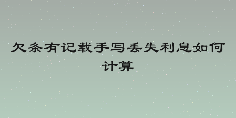 欠条有记载手写丢失利息如何计算