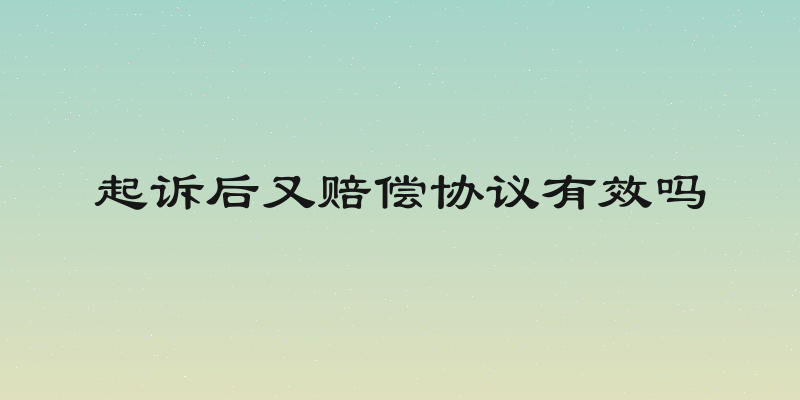 起诉后又赔偿协议有效吗