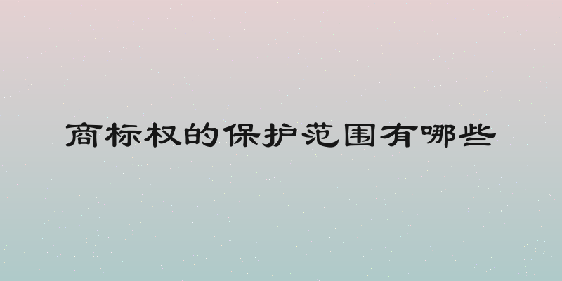 商标权的保护范围有哪些