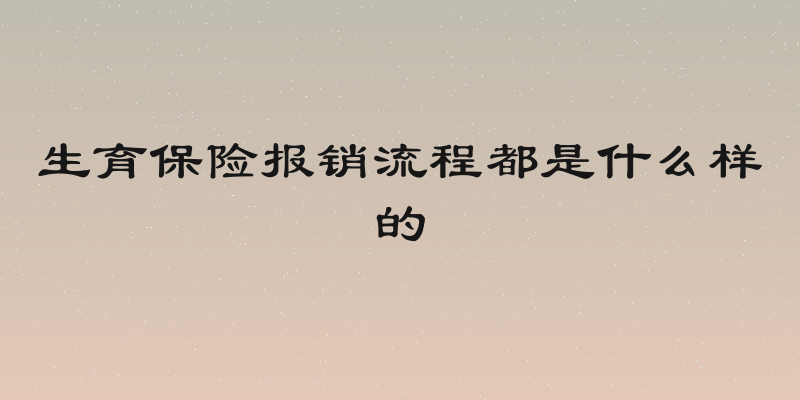 生育保险报销流程都是什么样的