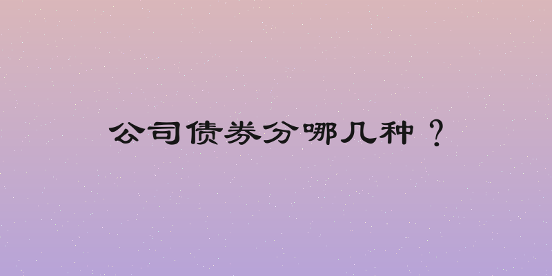 公司债券分哪几种？