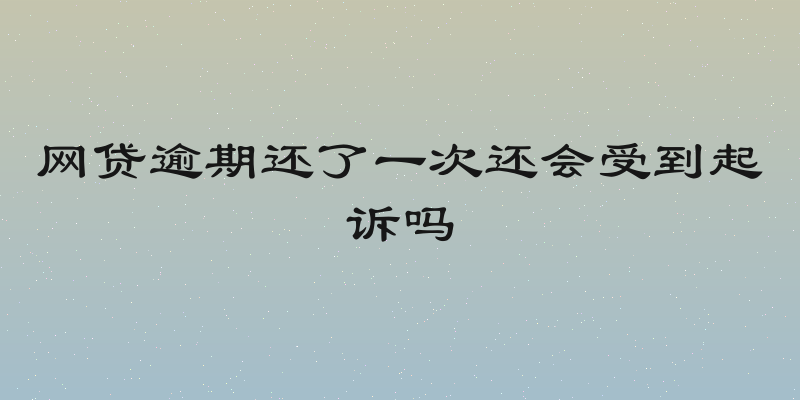 网贷逾期还了一次还会受到起诉吗