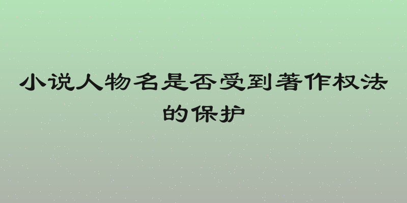 小说人物名是否受到著作权法的保护