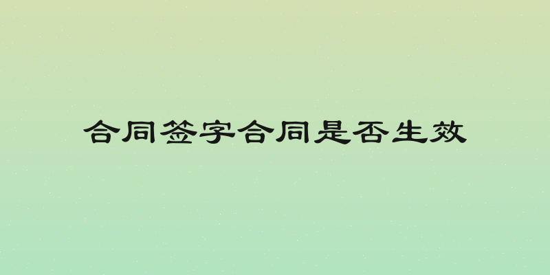 合同签字合同是否生效