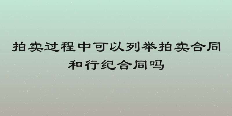 拍卖过程中可以列举拍卖合同和行纪合同吗