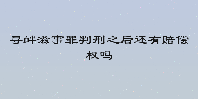 寻衅滋事罪判刑之后还有赔偿权吗