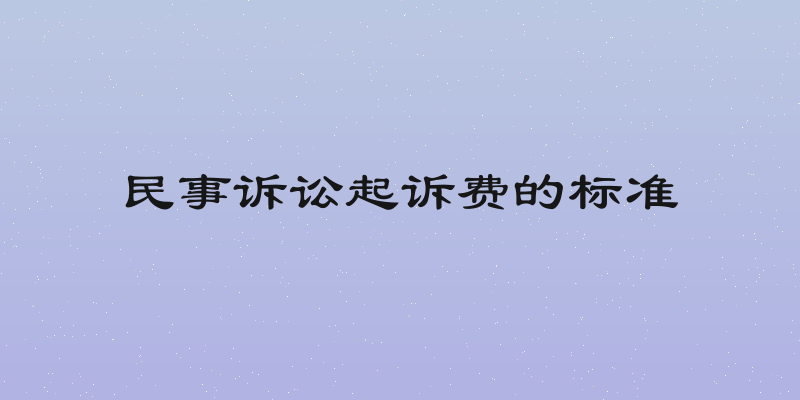 民事诉讼起诉费的标准