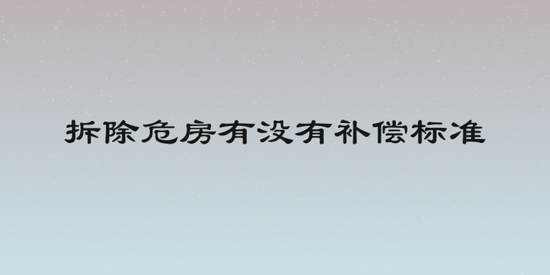 拆除危房有没有补偿标准