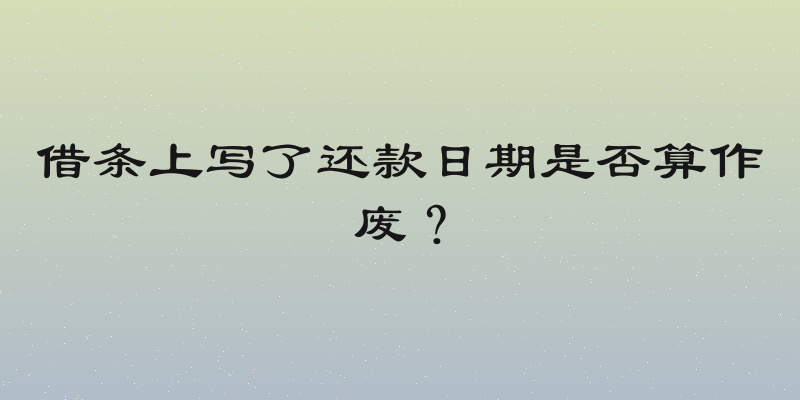 借条上写了还款日期是否算作废？