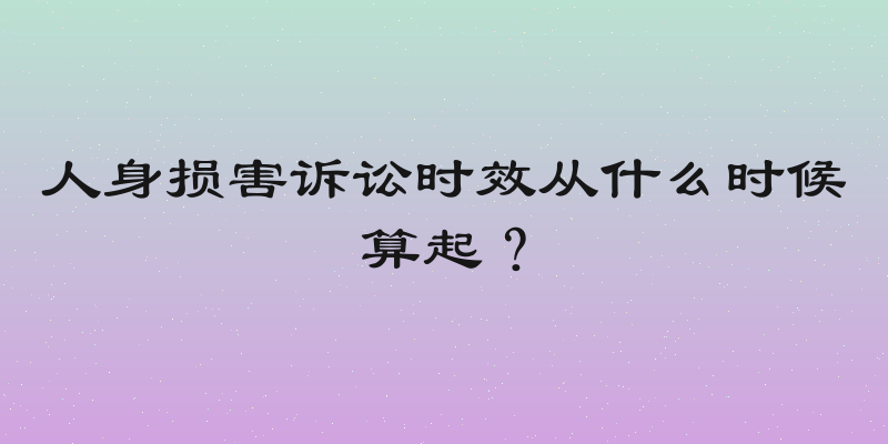 人身损害诉讼时效从什么时候算起？