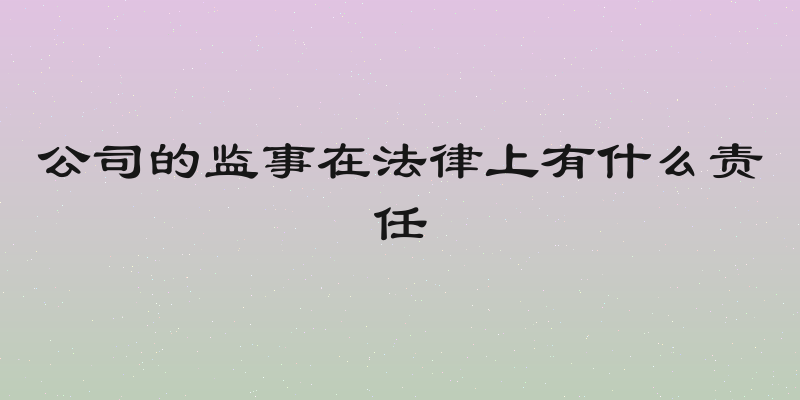 公司的监事在法律上有什么责任