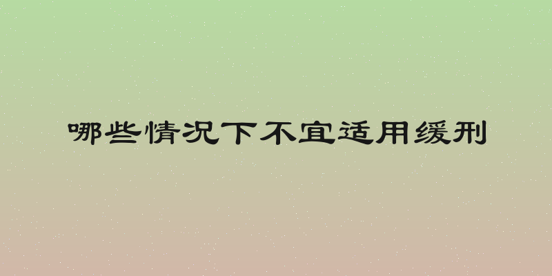 哪些情况下不宜适用缓刑
