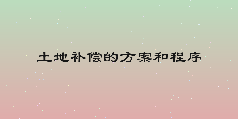 土地补偿的方案和程序