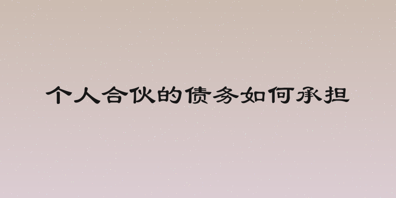 个人合伙的债务如何承担