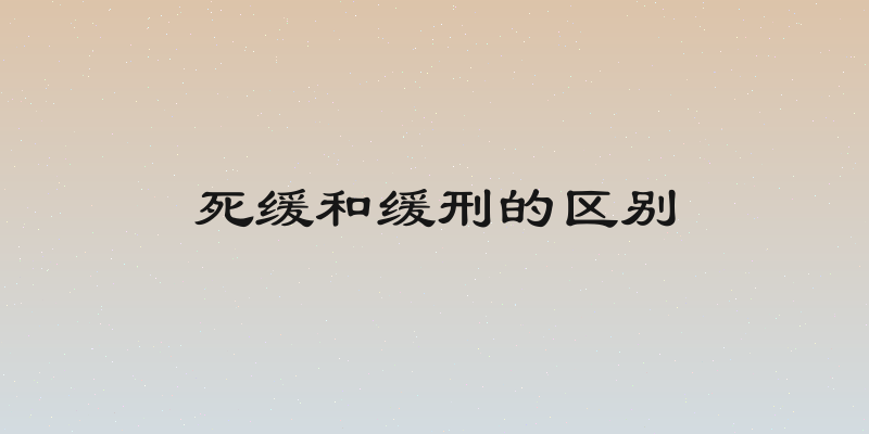 死缓和缓刑的区别