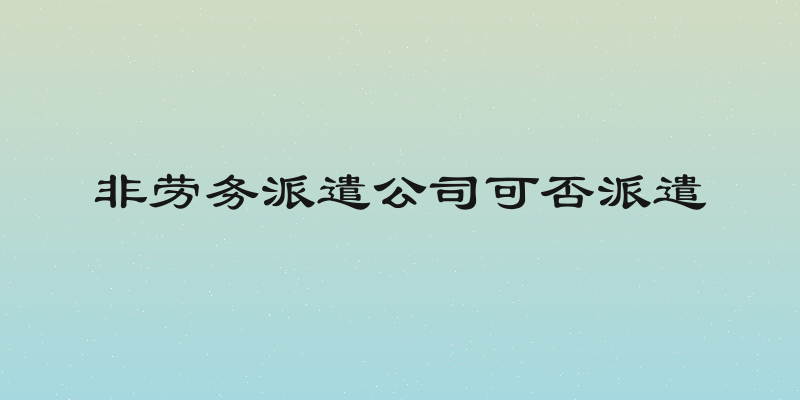 非劳务派遣公司可否派遣
