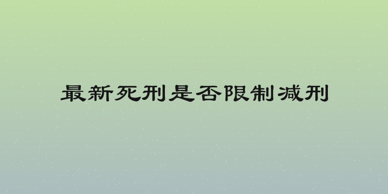 最新死刑是否限制减刑