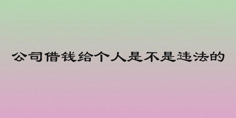 公司借钱给个人是不是违法的