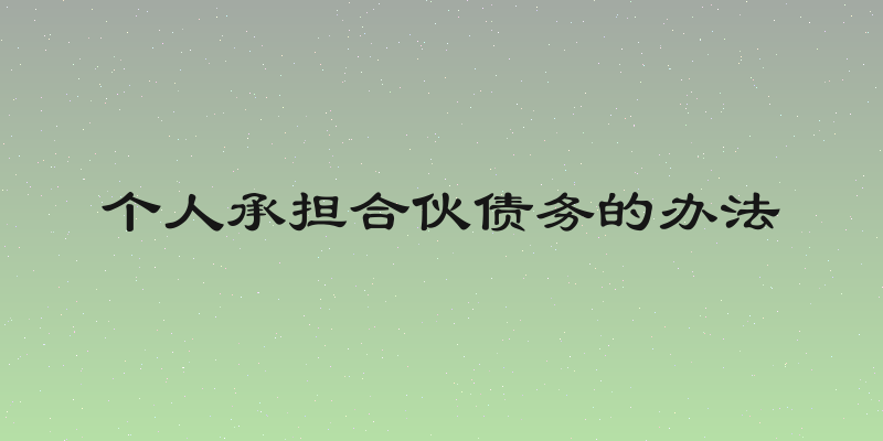 个人承担合伙债务的办法