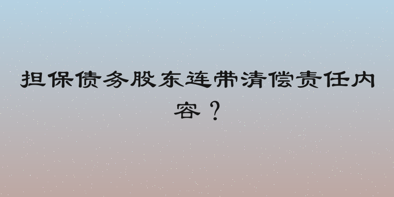 担保债务股东连带清偿责任内容？