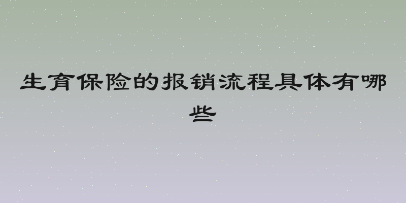 生育保险的报销流程具体有哪些